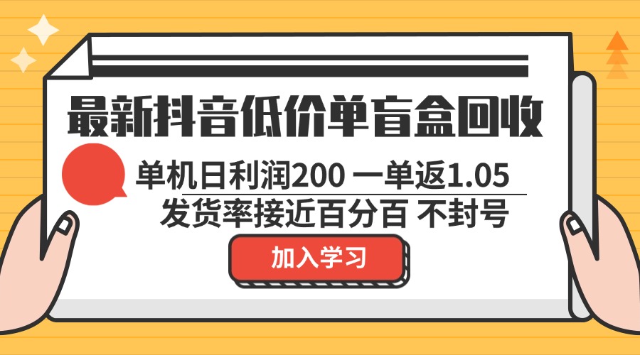 最新抖音低价单盲盒回收 一单1.05 单机日利润200 纯绿色不封号-快赚