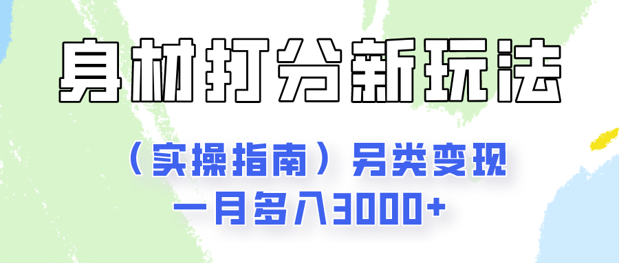 身材颜值打分新玩法(实操指南)另类变现一月多入3000+-快赚