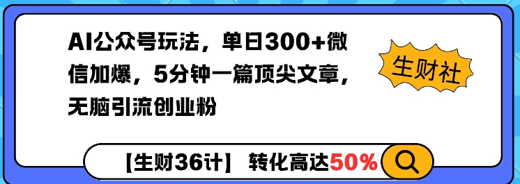 AI公众号玩法,单日300+微信加爆,5分钟一篇顶尖文章无脑引流创业粉-快赚