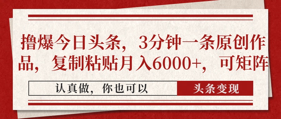 撸爆今日头条,3分钟一条原创作品,复制粘贴月入6000+,可矩阵-快赚