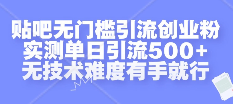 贴吧无门槛引流创业粉,实测单日引流500+,无技术难度有手就行【揭秘】-快赚