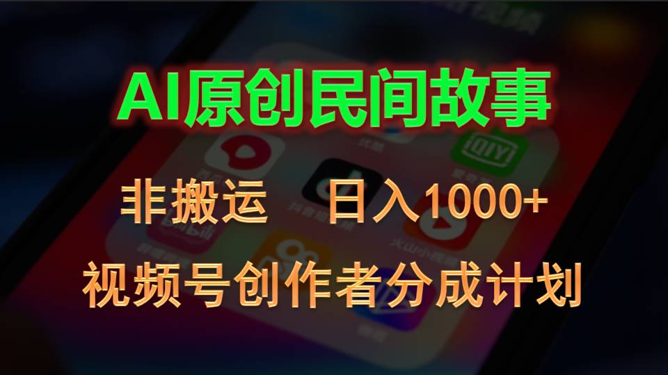 2024视频号创作者分成计划,AI原创民间故事,非搬运,日入1000+-快赚