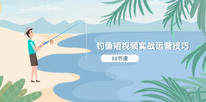 钓鱼短视频实战运营技巧，系统性讲解定位ip策划  能听懂，能落地，能实操-快赚