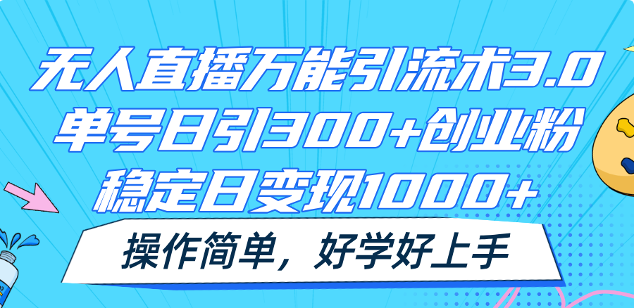 无人直播万能引流术3.0,单号日引300+创业粉,稳定日变现1000+,操作简单-快赚