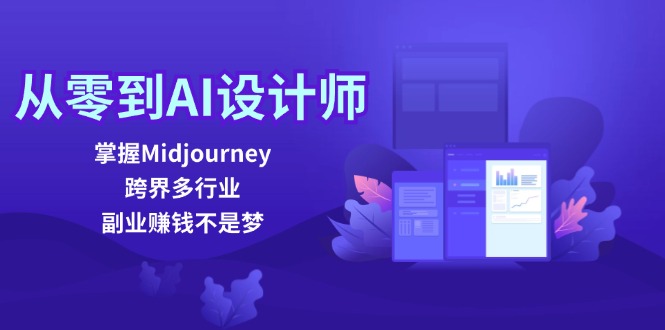 从零到AI设计师：掌握Midjourney，跨界多行业，副业赚钱不是梦-快赚网-快赚