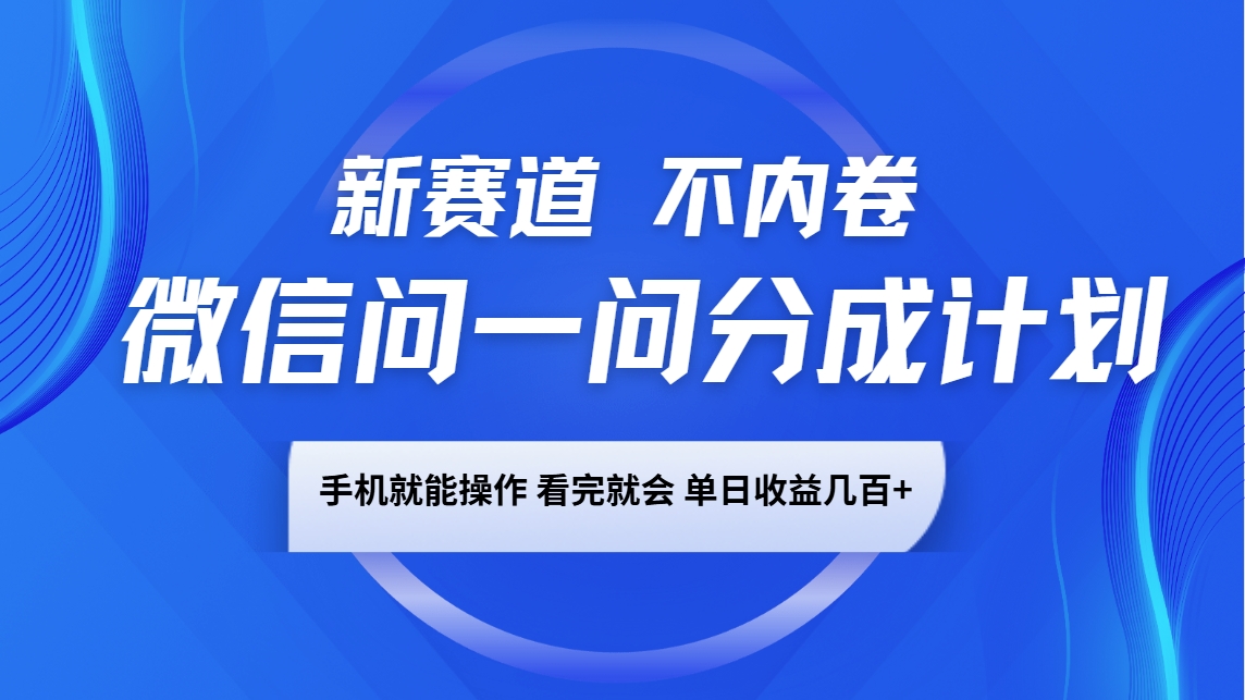 微信问一问分成计划,新赛道不内卷,长期稳定 手机就能操作,单日收益几百+-快赚